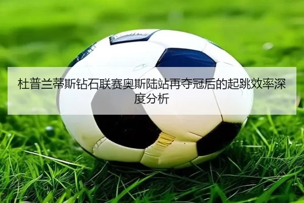 du-pu-lan-di-si-zuan-shi-lian-sai-ao-si-lu-zhan-zai-duo-guan-hou-de-qi-tiao-xiao-lv-shen-du-fen-xi-2-367.jpg