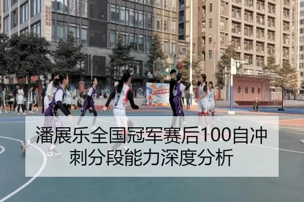 潘展乐全国冠军赛后100自冲刺分段能力深度分析